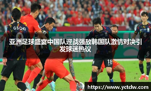 亚洲足球盛宴中国队迎战强敌韩国队激情对决引发球迷热议