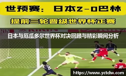 日本与厄瓜多尔世界杯对决回顾与精彩瞬间分析