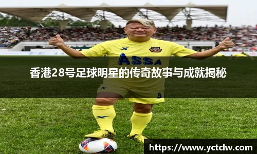 香港28号足球明星的传奇故事与成就揭秘
